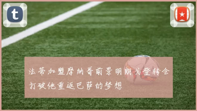 法蒂加盟摩纳哥前景明朗戈登转会打破他重返巴萨的梦想